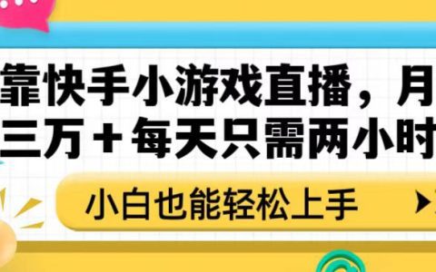 玩转快手小游戏直播,月入三万,每天只需两小时,简单易上手